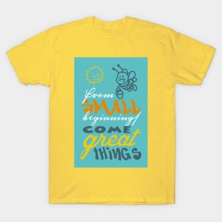 From small beginnings come great things T-Shirt